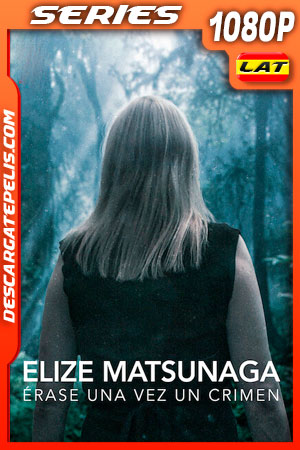 Elize Matsunaga: Érase una vez un crimen (2021) Temporada 1 1080p WEB-DL Latino Elize Matsunaga: Érase una vez un crimen (2021) Temporada 1 1080p WEB-DL Latino