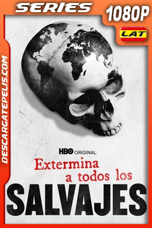 Extermina a todos los salvajes (2021) Temporada 1 1080p WEB-DL Latino Extermina a todos los salvajes (2021) Temporada 1 1080p WEB-DL Latino
